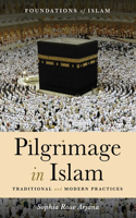 Pilgrimage in Islam: Traditional and Modern Practices(The Foundations of Islam)