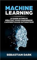 Machine Learning: Le Guide Ultime Du DÃ©butant Pour Comprendre l'Apprentissage Automatique