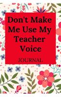 Don't Make Me Use My Teacher Voice Journal