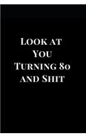 Look at You Turning 80 and Shit: Gift Notebook Journal(1 Gift Notebooks)