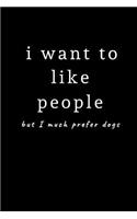 I Want to Like People But I Much Prefer Dogs: Fun Notebook - 9 X 6 with Lined Paper