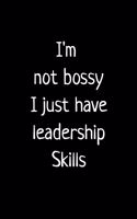 I'm Not Bossy I Just Have Leadership Skills: Blank Lined Notebook and Funny Journal Gag Gift for Coworkers and Colleagues (Black Cover)