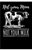 Not Your Mom Not Your Milk: Journal, College Ruled Lined Paper, 120 Pages, 6 X 9