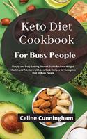 K&#1077;to Di&#1077;t Cookbook For Busy People: Simply and Easy Getting Started Guide for Lose Weight, Health and Fat Burn with Low Carb Recipes for Ketogenic Diet in Busy People