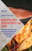 Ricette Per Friggitrice Ad Aria 2021 (Air Fryer Recipes Italian Edition): Ricette Di Pesce E Pollame Sane, Gustose E Facili Da Eseguire Per La Tua Friggitrice Ad Aria