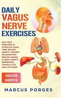 Daily Vagus Nerve Exercises: Self-Help Exercises to Stimulate Vagal Tone. Relieve Anxiety, Prevent Inflammation, Reduce Chronic Illness, Anxiety, Depression, Trauma, PTSD and Lo