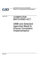 Computer Matching Act, OMB and selected agencies need to ensure consistent implementation: report to congressional requesters.