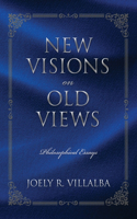 NEW VISIONS on OLD VIEWS: Philosophical Essays