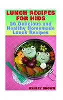 Lunch Recipes for Kids: 30 Delicious and Healthy Homemade Lunch Recipes: (Recipes for Kids, Kids Recipes)