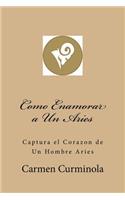 Como Enamorar a Un Aries: Captura el Corazon de Un Hombre Aries