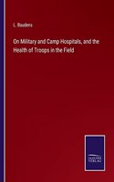 On Military and Camp Hospitals, and the Health of Troops in the Field