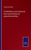 Mahlmühlen, eine Darstellung des Baues und des Betriebes der gebräuchlichsten Mühlen