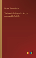 Queen's Body-guard. A Story of American Life for Girls