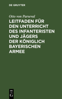 Leitfaden Für Den Unterricht Des Infanteristen Und Jägers Der Königlich Bayerischen Armee