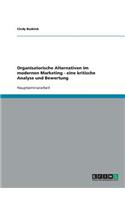 Organisatorische Alternativen im modernen Marketing - eine kritische Analyse und Bewertung