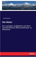 Die Maler: Ein Lustspiel. Aufgeführt auf dem Churfürstlichen Nationaltheater zu München