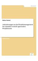 Anforderungen an das Projektmanagement bei räumlich verteilt agierenden Projektteams: (German)