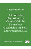 Urkundliche Nachträge zur Österreichisch-Deutschen Geschichte im Zeitalter Friedrichs III.