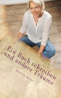 Buch schreiben und andere Träume: Eine autobiographische Erzählung über das Bücherschreiben - Leitfaden für Einsteiger -