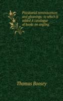 Piscatorial reminiscences and gleanings: to which is added A catalogue of books on angling