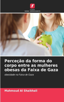 Perceção da forma do corpo entre as mulheres obesas da Faixa de Gaza