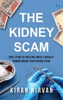The Kidney Scam: True story of busting Indiaâ€™s biggest human organ trafficking scam Ç€ A true crime that shocked the nation