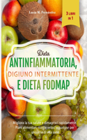 DIETA ANTINFIAMMATORIA, DIGIUNO INTERMITTENTE E DIETA FODMAP (3 libri in 1)