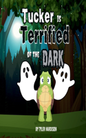 Tucker is Terrified of the Dark: A Story of Tucker the Turtle About Overcoming Your Fears! Join Tucker as He Helps You Overcome Your Fears With the Help of Family & Friends