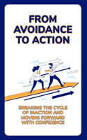 From Avoidance to Action: Breaking the Cycle of Inaction and Moving Forward with Confidence