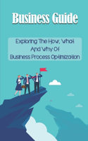 Business Guide: Exploring The How, What And Why Of Business Process Optimization: 5 Steps For Process Optimisation