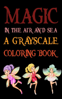 Magic In The Air And Sea A Grayscale Coloring Book: Magic Fairies Coloring book