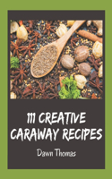 111 Creative Caraway Recipes: The Best-ever of Caraway Cookbook