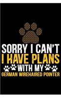 Sorry I Can't I Have Plans with My German Wirehaired Pointer