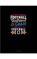 If You Think A Football Girlfriend Is Crazy Imagine A Football Mom: 4 Column Ledger