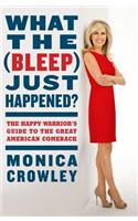 What the (Bleep) Just Happened?: The Happy Warrior's Guide to the Great American Comeback