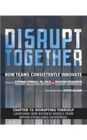 Disrupting Yourself - Launching New Business Models from Within Established Enterprises (Chapter 15 from Disrupt Together)