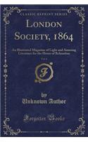 London Society, 1864, Vol. 6: An Illustrated Magazine of Light and Amusing Literature for the Hours of Relaxation (Classic Reprint): An Illustrated Magazine of Light and Amusing Literature for the Hours of Relaxation (Classic Reprint)