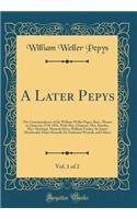 A Later Pepys, Vol. 1 of 2: The Correspondence of Sir William Weller Pepys, Bart., Master in Chancery 1758-1825, with Mrs. Chapone, Mrs. Hartley, Mrs. Montagu, Hannah More, William Franks, Sir James Macdonald, Major Rennell, Sir Nathaniel Wraxall,