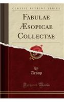 Fabulae Æsopicae Collectae (Classic Reprint)