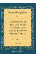 The History of the Jews from the Earliest Period Down to Modern Times, Vol. 2 of 3 (Classic Reprint)