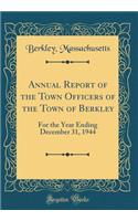Annual Report of the Town Officers of the Town of Berkley: For the Year Ending December 31, 1944 (Classic Reprint)