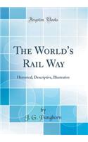 The World's Rail Way: Historical, Descriptive, Illustrative (Classic Reprint)