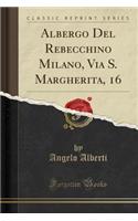 Albergo del Rebecchino Milano, Via S. Margherita, 16 (Classic Reprint)