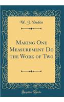 Making One Measurement Do the Work of Two (Classic Reprint)