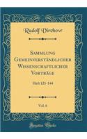 Sammlung GemeinverstÃ¤ndlicher Wissenschaftlicher VortrÃ¤ge, Vol. 6: Heft 121-144 (Classic Reprint)