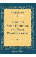 Euripides, Seine Dichtung Und Seine Persï¿½nlichkeit (Classic Reprint)