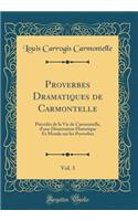 Proverbes Dramatiques de Carmontelle, Vol. 3: Précédés de la Vie de Carmontelle, d'une Dissertation Historique Et Morale sur les Proverbes (Classic Reprint)
