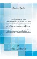 Die Stellung Der Hypothekarglaubiger Bei Der Immobiliarfeuerversicherung Nach Schweizerischem Recht: Inaugural-Dissertation Zur Erlangung Der Wurde Eines Doktors Beider Rechts Vorgelegt Der Hohen Juristischen Fakultat Der Universitat Bern: Inaugural-Dissertation Zur Erlangung Der Wurde Eines Doktors Beider Rechts Vorgelegt Der Hohen Juristischen Fakultat Der Universitat Bern