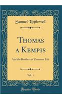 Thomas a Kempis, Vol. 1: And the Brothers of Common Life (Classic Reprint)