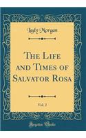 The Life and Times of Salvator Rosa, Vol. 2 (Classic Reprint)